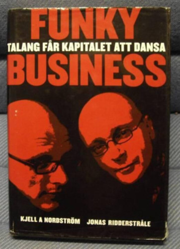 Jonas Ridderstrale Kjell A. Nordstrm - Funky business : talang far kapitalet att dansa (Funky zlet: a tehetsg tncra perdti a tkt)(Bookhouse)