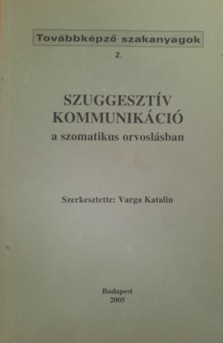 Varga Katalin  (Szerk.) - Szuggesztv kommunikci a szomatikus orvoslsban