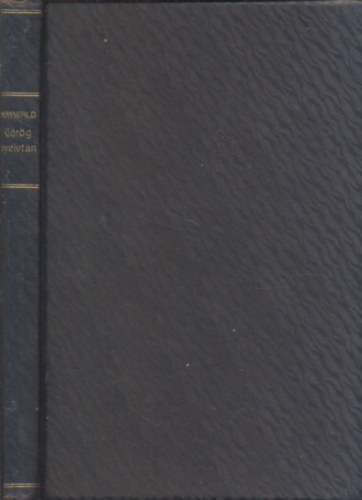 Maywald J�zsef dr. - G�r�g nyelvtan r�vid, �ttekinthet� el�ad�sban (f�ggel�k�l az i�n sz�j�r�s v�zlata)- gymnasiumi haszn�latra