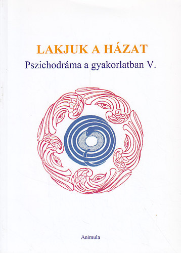 Simon P. Gyrgyi  (szerk.) - Lakjuk a hzat - Pszichodrma a gyakorlatban V.
