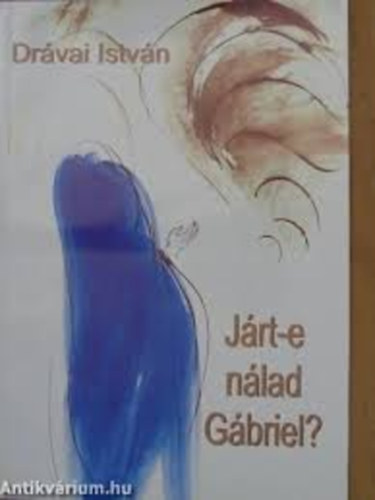 Dr�vai Istv�n - J�rt-e n�lad G�briel? - Elm�lked�sek a �"B" �v olvas�nyaihoz