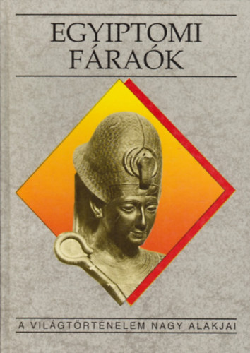 Bács Tamás - Egyiptomi fáraók (A világtörténelem nagy alakjai)