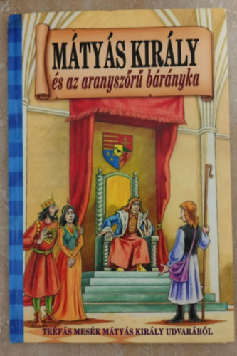 Vágó Csaba Szöllősi Péter - Mátyás király és az aranyszőrű bárányka - Tréfás mesék Mátyás király udvarából