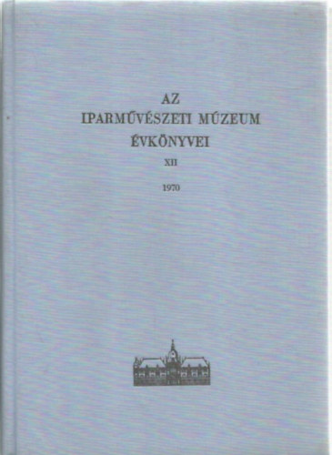 Weiner Mihlyn  (szerk.) - Az Iparmvszeti Mzeum vknyvei XII. 1970