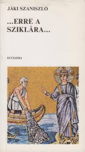 J�ki Szaniszl� - ...Erre a szikl�ra...