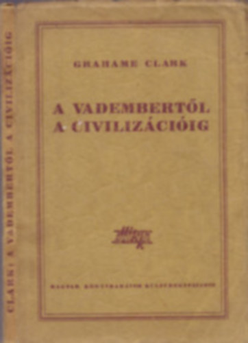 Clark-Childe-Lilley - A vadembertl a civilizciig;A szerszmok trtnete;A trt.,az ember
