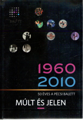 Bajnai gnes  (szerk.), Rajnai Richrd (szerk.) Uhrik Dra (szerk.) - Mlt s jelen - 50 ves a pcsi balett (1960-2010)