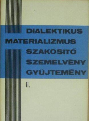 Szerz� Sz. Meljuhin G. Glezerman G. Pawelzig G. Stiehler M. Cornforth M. Makarov N. Pilipenko - Dialektikus materializmus szakos�t� szemelv�nygy�jtem�ny II. - A filoz�fia szakos�t� hallgat�i r�sz�re