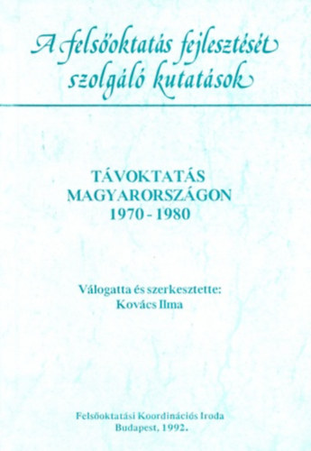 Kov�cs Ilma (szerk.) - A fels�oktat�s fejleszt�s�t szolg�l� kutat�sok - T�voktat�s Magyarorsz�gon 1970-1980