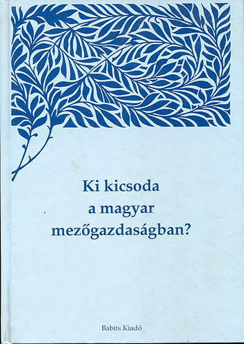 ki kicsoda a magyar mez�gazdas�gban? I. A-H