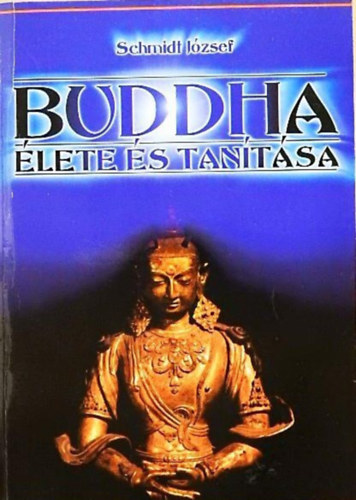 Szerz Schmidt Jzsef - Buddha lete s tantsa  -  zsia vilgossga
