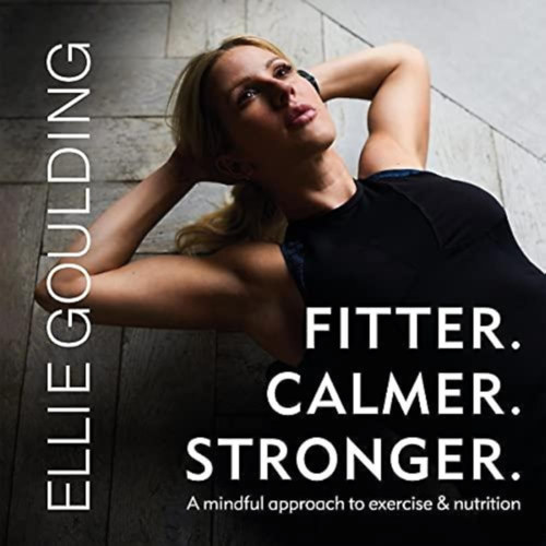 Ellie Goulding - Fitter. Calmer. Stronger. - A mindful approach to exercise & nutritiom