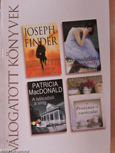 Joseph Finder . Martina Reilly . Patricia Macdonald . Bridget Asher - Eltemetett titkok - K�v�ns�glista - A b�lcs�t�l a s�rig - Provence-i var�zslat Reader's Digest - V�logatott k�nyvek