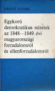 Arat� Endre - Egykor� demokratikus n�zetek az 1848-1849. �vi magyarorsz�gi forradalm