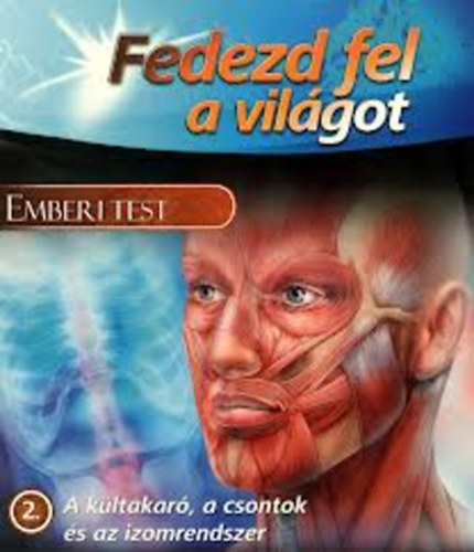 Emberi test 2. - A k�ltakar�, a csontok �s az izomrendszer (Fedezd fel a vil�got)