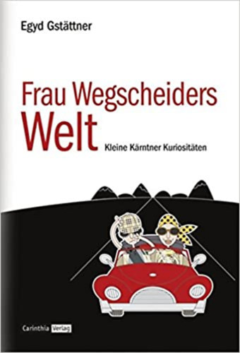 Egyd Gst�ttner - Frau Wegscheiders Welt: Kleine K�rntner Kuriosit�ten