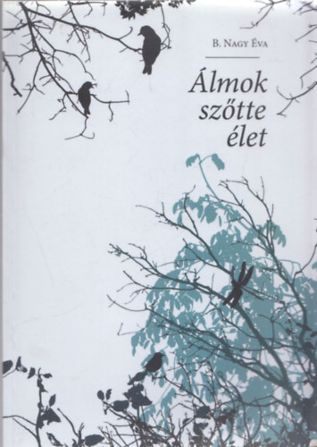 B. Nagy Éva - Álmok szőtte élet - DEDIKÁLT!