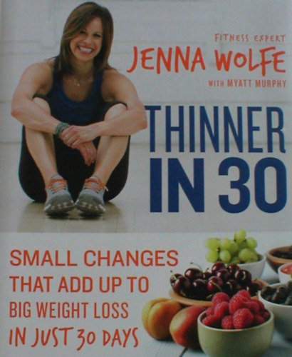 Jenna Wolfe - Thinner in 30 - Small Changes That Add Up to Big Weight Loss in Just 30 Days
