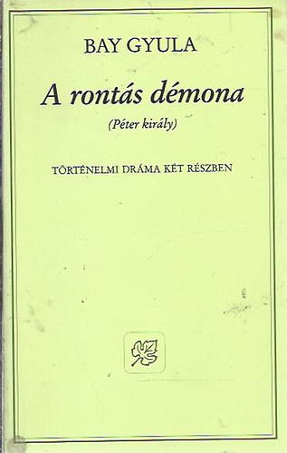 Bay Gyula - A rontás démona (Péter király)történelmi dráma