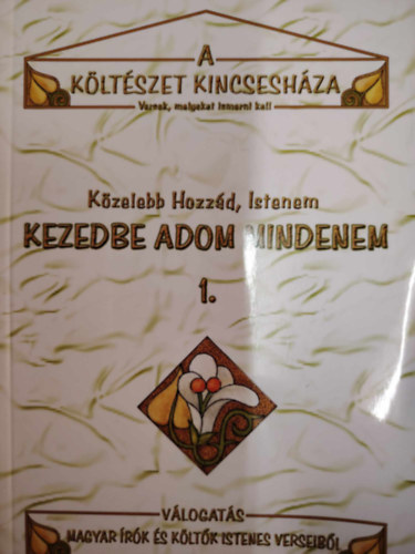 K�zelebb Hozz�d, Istenem Kezedbe adom mindenem 1.