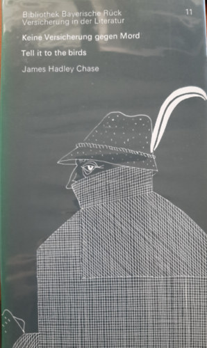 James Hadley Chase - Bibliothek Bayerische Rck Versicherung in der Literatur Nr. 11. Keine Versicherung gegen Mord - Tell it to the birds (nmet-angol)