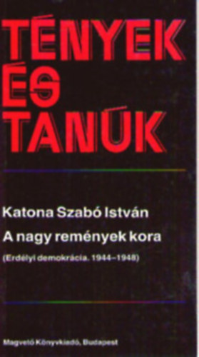Katona Szab� Istv�n - A nagy rem�nyek kora  II. (Erd�lyi demokr�cia 1944-1948)