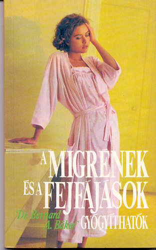 Dr. Bernard A. Baker - A migr�nek �s a fejf�j�sok gy�gy�that�k
