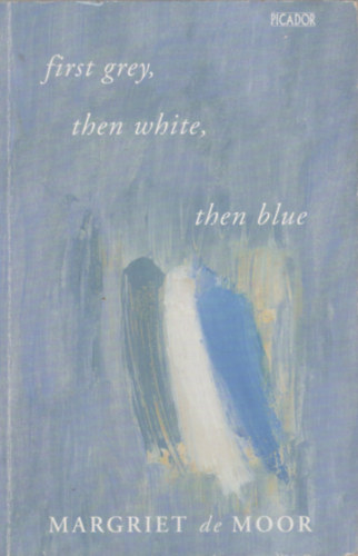 Margriet De Moor - First Gray, Then White, Then Blue