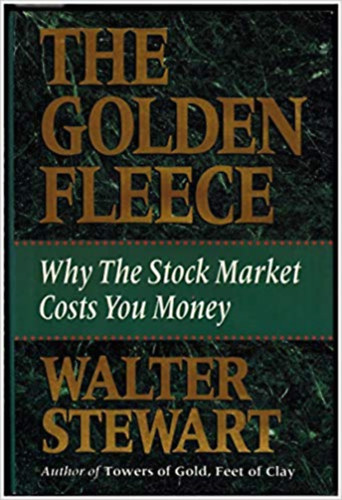 Walter Stewart - The Golden Fleece: Why the Stock Market Costs You Money