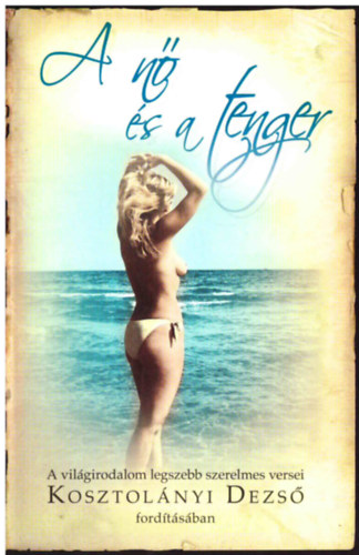 A n� �s a tenger (A vil�girodalom legszebb szerelmes versei Kosztol�nyi Dezs� ford�t�s�ban.)