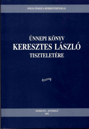 Zaicz Gábor, Tuomo Lahdelma Maticsák Sándor - Folia Uralica Debreceniensia 8. - Ünnepi könyv Keresztes László tiiszteletére