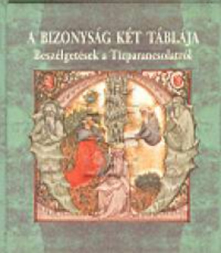 G�bor Gy�rgy  (szerk.) - A bizonys�g k�t t�bl�ja - Besz�lget�sek a T�zparancsolatr�l