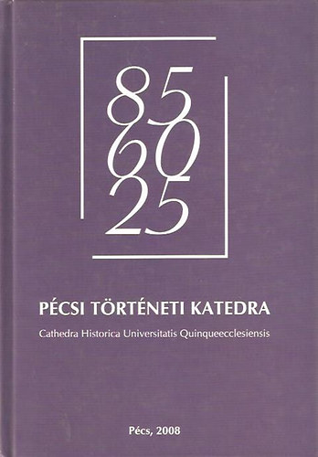 Csabai Zolt�n; D�v�nyi Anna; Fischer Ferenc; Hahner P�ter; Kiss Gergely; Vony� J�zsef - P�csi t�rt�neti katedra - Cathedra Historica Universitatis Quinqueecclesiensis