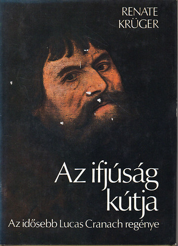 Renate Krger - Az ifjsg ktja (Az idsebb Lucas Cranach regnye)