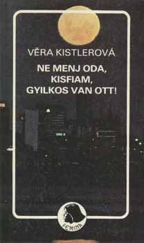 Vera Kistlerova - Ne menj oda, kisfiam, gyilkos van ott!