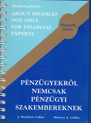 J. Markham Collins; Rebecca Ann Collins - Pnzgyekrl nemcsak pnzgyi szakembereknek - About Finances not only for Financial Experts