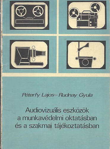 Péterfy Lajos - Rudnay Gyula - Audiovizuális eszközök a munkavédelmi oktatásban és a szakmai tájékoztatásban