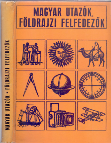 Havasné Bende Piroska - A térképeket Keresztessi Zoltánné rajzolta Somogyi Sándor (szerk.) - Magyar utazók, földrajzi felfedezők (A Magyar Földrajzi Társaság megalakulásának századik évfordulójára 1872-1972 - Térképekkel)