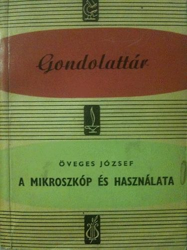 Öveges József - A mikroszkóp és használata (Gondolattár 4.)