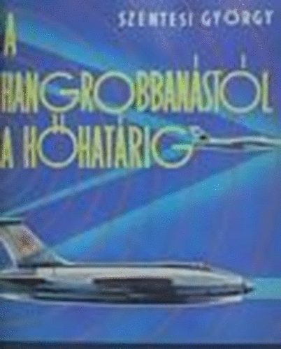 Szentesi Gy�rgy - A hangrobban�st�l a h�hat�rig (Haditechnika fiataloknak)