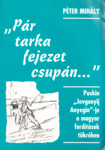 Pter Mihly - "Pr tarka fejezet csupn..." - Puskin "Jevgenyij Anyegin"-je a magyar fordtsok tkrben