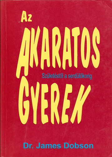 Dr. James Dobson - Az akaratos gyerek (Szletstl a serdlkorig)