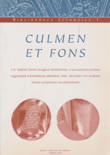 Culmen et fons (A II. Vatik�ni Zsinat Liturgikus Konstit�ci�ja, a Sacrosanctum Concilium negyvenedik �vfordul�j�nak alkalm�val, 2003. december 4-�n rendezett �nnepi szimp�zium tanulm�nyk�tete)