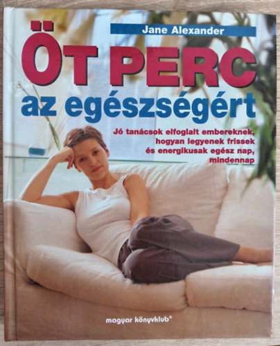 Molnr Eszter  Jane Alexander (szerk.), Haiman Ani (ford.) - t perc az egszsgrt - J tancsok elfoglalt embereknek, hogyan legyenek frissek s energikusak egsz nap, mindennap