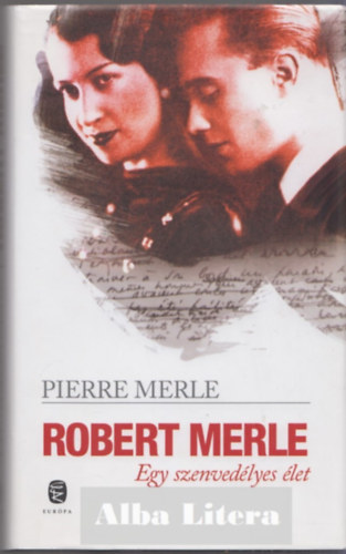 Pierre Merle - Robert Merle - Egy szenvedlyes let