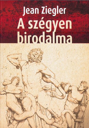 Jean Ziegler - A sz�gyen birodalma