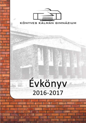 P.Szabó Melinda (szerk.) - Könyves Kálmán Gimnázium Évkönyv 2016-2017