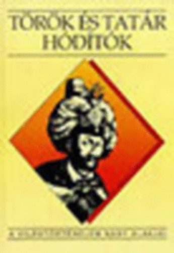 Fodor; Hegyi; Ivanics - T�r�k �s tat�r h�d�t�k (A vil�gt�rt�nelem nagy alakjai)