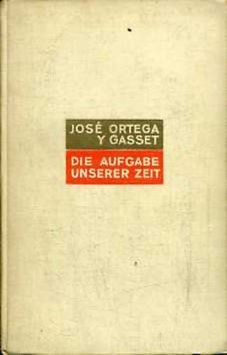 Jos� Ortega Y Gasset - Die Aufgabe unserer Zeit