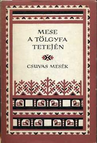 Rna-Tas Andrs  (szerk.) - Mese a tlgyfa tetejn (csuvas mesk) - Npek mesi